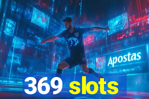 369 slots